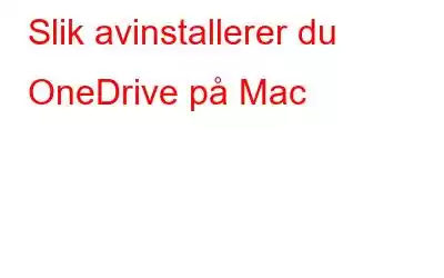 Slik avinstallerer du OneDrive på Mac