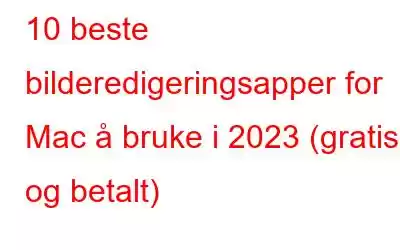 10 beste bilderedigeringsapper for Mac å bruke i 2023 (gratis og betalt)