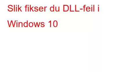 Slik fikser du DLL-feil i Windows 10