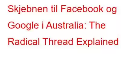 Skjebnen til Facebook og Google i Australia: The Radical Thread Explained