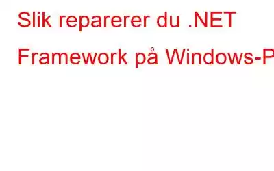 Slik reparerer du .NET Framework på Windows-PC