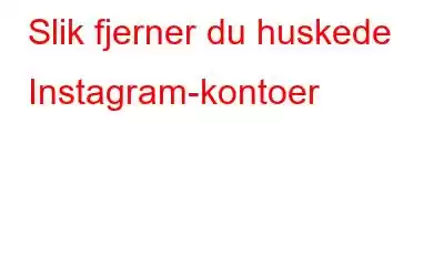 Slik fjerner du huskede Instagram-kontoer