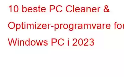 10 beste PC Cleaner & Optimizer-programvare for Windows PC i 2023