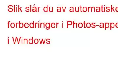 Slik slår du av automatiske forbedringer i Photos-appen i Windows