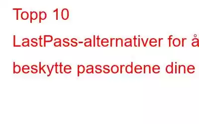 Topp 10 LastPass-alternativer for å beskytte passordene dine