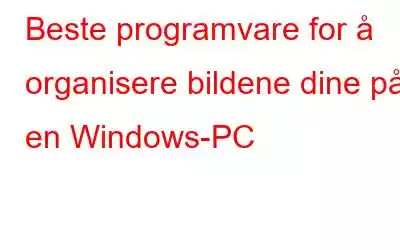 Beste programvare for å organisere bildene dine på en Windows-PC