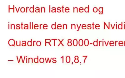 Hvordan laste ned og installere den nyeste Nvidia Quadro RTX 8000-driveren – Windows 10,8,7