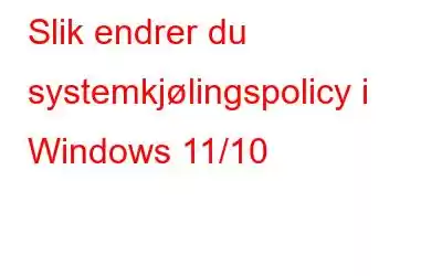 Slik endrer du systemkjølingspolicy i Windows 11/10