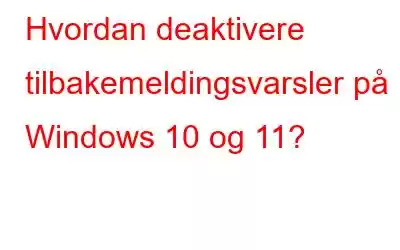 Hvordan deaktivere tilbakemeldingsvarsler på Windows 10 og 11?