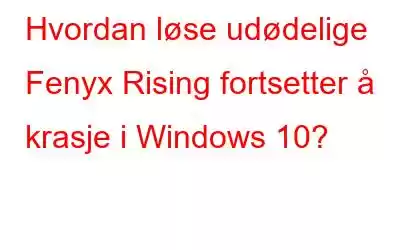 Hvordan løse udødelige Fenyx Rising fortsetter å krasje i Windows 10?