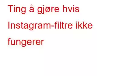 Ting å gjøre hvis Instagram-filtre ikke fungerer