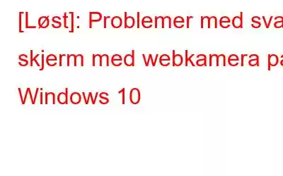 [Løst]: Problemer med svart skjerm med webkamera på Windows 10