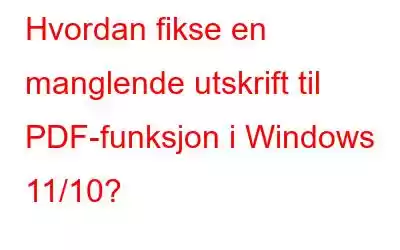 Hvordan fikse en manglende utskrift til PDF-funksjon i Windows 11/10?