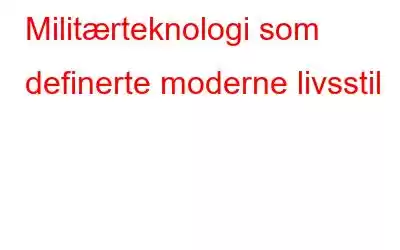 Militærteknologi som definerte moderne livsstil