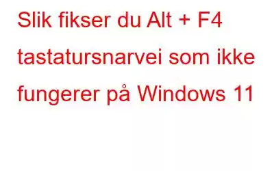 Slik fikser du Alt + F4 tastatursnarvei som ikke fungerer på Windows 11