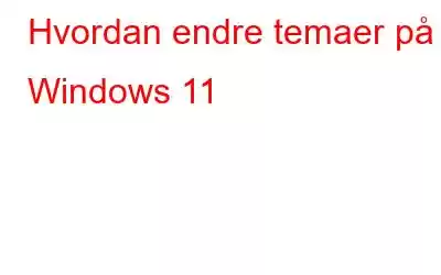 Hvordan endre temaer på Windows 11