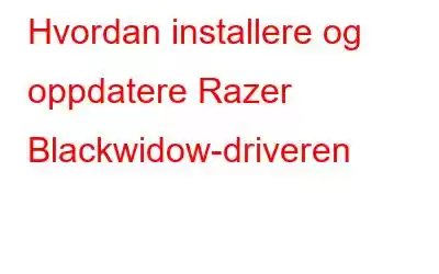 Hvordan installere og oppdatere Razer Blackwidow-driveren