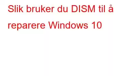 Slik bruker du DISM til å reparere Windows 10