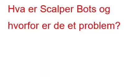 Hva er Scalper Bots og hvorfor er de et problem?