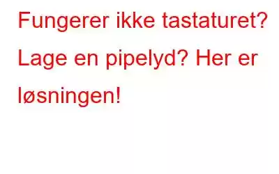 Fungerer ikke tastaturet? Lage en pipelyd? Her er løsningen!