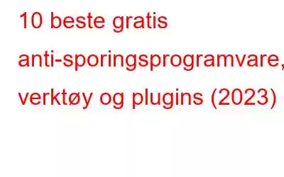 10 beste gratis anti-sporingsprogramvare, verktøy og plugins (2023)