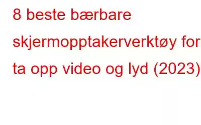 8 beste bærbare skjermopptakerverktøy for å ta opp video og lyd (2023)