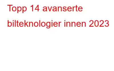 Topp 14 avanserte bilteknologier innen 2023