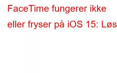 FaceTime fungerer ikke eller fryser på iOS 15: Løst