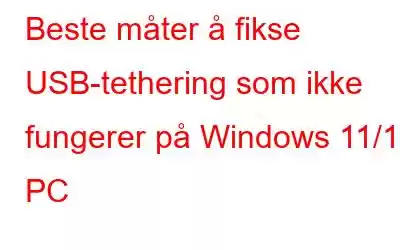 Beste måter å fikse USB-tethering som ikke fungerer på Windows 11/10 PC