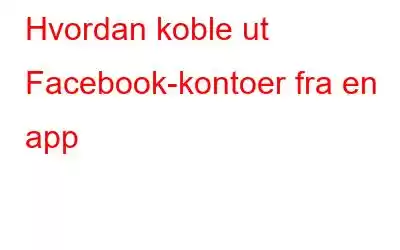 Hvordan koble ut Facebook-kontoer fra en app