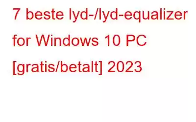 7 beste lyd-/lyd-equalizer for Windows 10 PC [gratis/betalt] 2023