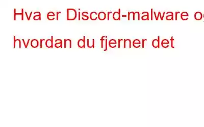 Hva er Discord-malware og hvordan du fjerner det