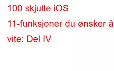 100 skjulte iOS 11-funksjoner du ønsker å vite: Del IV