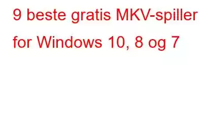 9 beste gratis MKV-spiller for Windows 10, 8 og 7