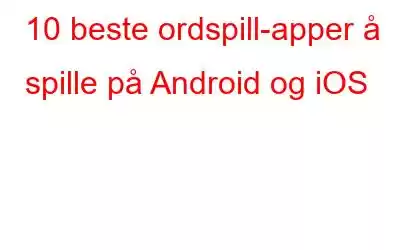 10 beste ordspill-apper å spille på Android og iOS