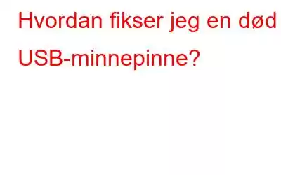 Hvordan fikser jeg en død USB-minnepinne?