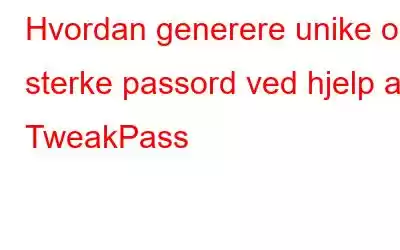 Hvordan generere unike og sterke passord ved hjelp av TweakPass