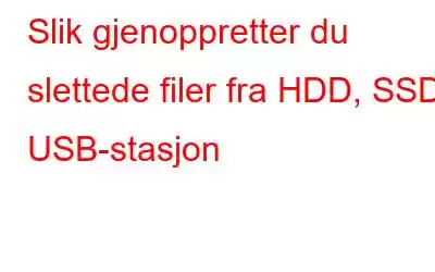 Slik gjenoppretter du slettede filer fra HDD, SSD, USB-stasjon