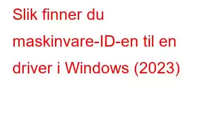 Slik finner du maskinvare-ID-en til en driver i Windows (2023)