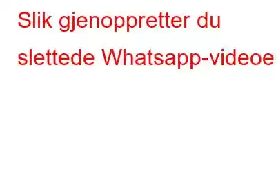 Slik gjenoppretter du slettede Whatsapp-videoer