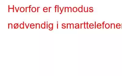 Hvorfor er flymodus nødvendig i smarttelefoner