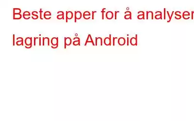 Beste apper for å analysere lagring på Android