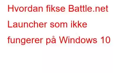 Hvordan fikse Battle.net Launcher som ikke fungerer på Windows 10