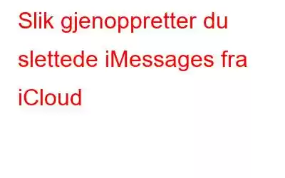 Slik gjenoppretter du slettede iMessages fra iCloud