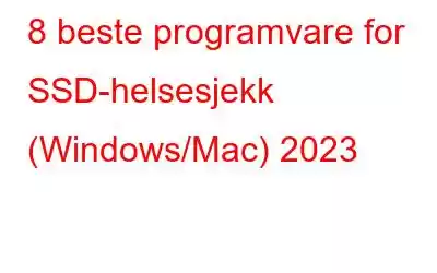 8 beste programvare for SSD-helsesjekk (Windows/Mac) 2023