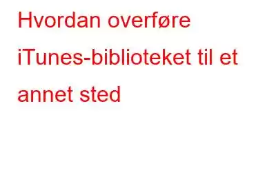 Hvordan overføre iTunes-biblioteket til et annet sted