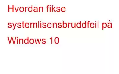 Hvordan fikse systemlisensbruddfeil på Windows 10