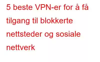 5 beste VPN-er for å få tilgang til blokkerte nettsteder og sosiale nettverk