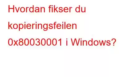 Hvordan fikser du kopieringsfeilen 0x80030001 i Windows?