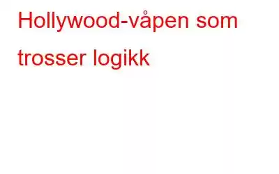 Hollywood-våpen som trosser logikk